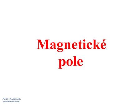 Magnetické pole PaedDr. Jozef Beňuška jbenuska@nextra.sk.
