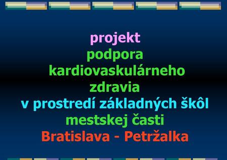 Projekt podpora kardiovaskulárneho zdravia v prostredí základných škôl mestskej časti Bratislava - Petržalka.