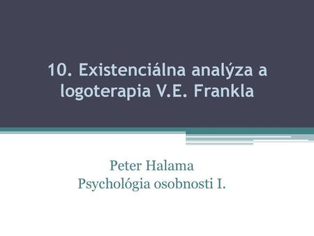 10. Existenciálna analýza a logoterapia V.E. Frankla