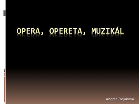 Opera, opereta, muzikál Andrea Trojanová.