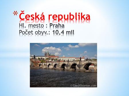 Česká republika Hl. mesto : Praha Počet obyv.: 10,4 mil
