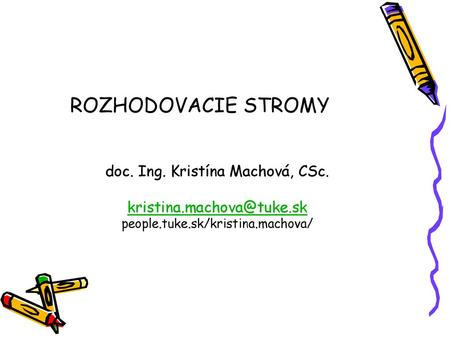 ROZHODOVACIE STROMY doc. Ing. Kristína Machová, CSc.