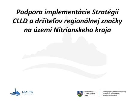 Podpora implementácie Stratégií CLLD a držiteľov regionálnej značky na území Nitrianskeho kraja.