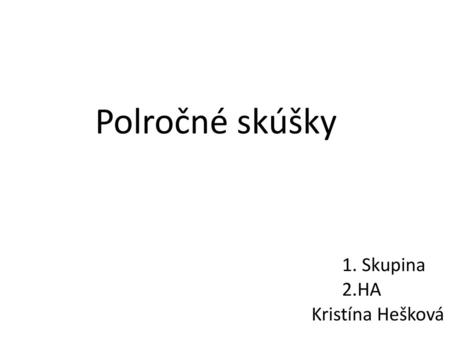 Polročné skúšky 1. Skupina 2.HA Kristína Hešková.