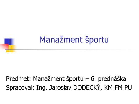 Manažment športu Predmet: Manažment športu – 6. prednáška