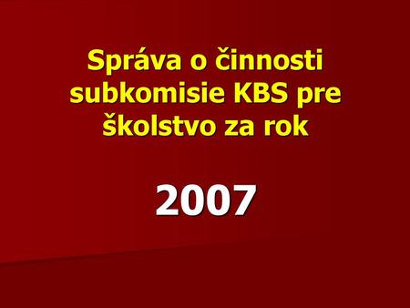 Správa o činnosti subkomisie KBS pre školstvo za rok 2007