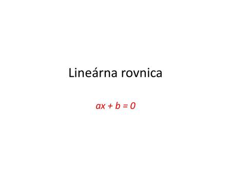 Lineárna rovnica ax + b = 0.