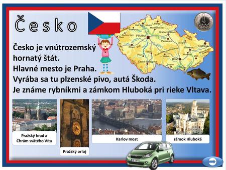Č e s k o  Česko je vnútrozemský hornatý štát. Hlavné mesto je Praha.