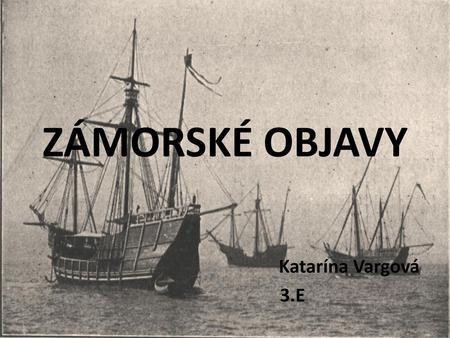 ZÁMORSKÉ OBJAVY Katarína Vargová 3.E.