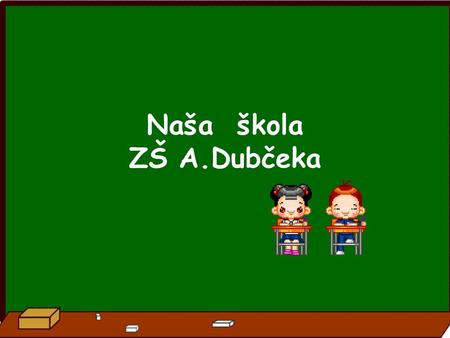 Naša škola ZŠ A.Dubčeka.