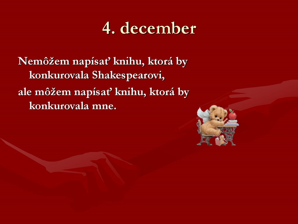 4. december Nemôžem napísať knihu, ktorá by konkurovala Shakespearovi,