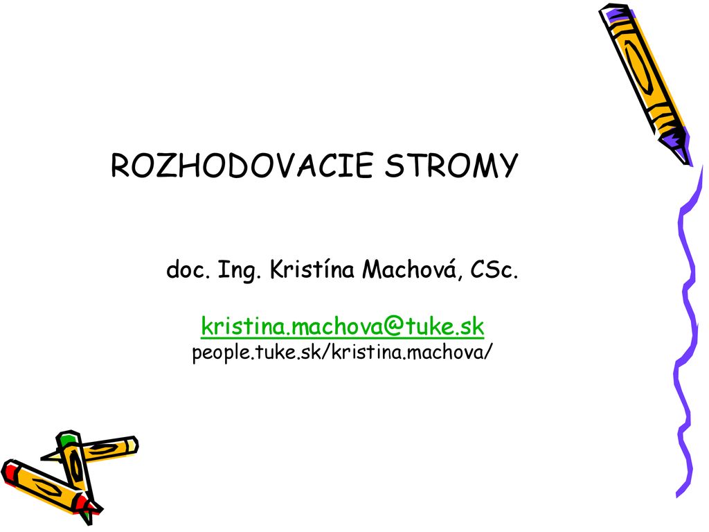ROZHODOVACIE STROMY doc. Ing. Kristína Machová, CSc.