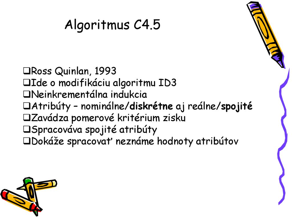 Algoritmus C4.5 Ross Quinlan, 1993 Ide o modifikáciu algoritmu ID3