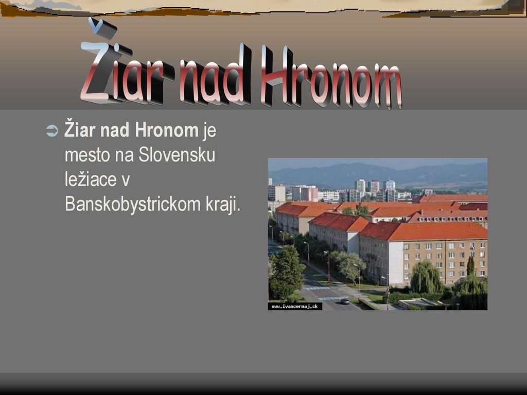 Žiar nad Hronom Žiar nad Hronom je mesto na Slovensku ležiace v Banskobystrickom kraji.