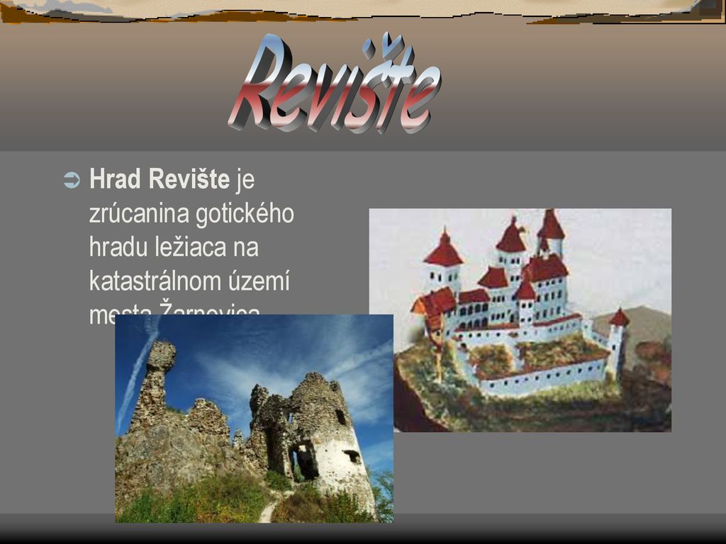 Revište Hrad Revište je zrúcanina gotického hradu ležiaca na katastrálnom území mesta Žarnovica.