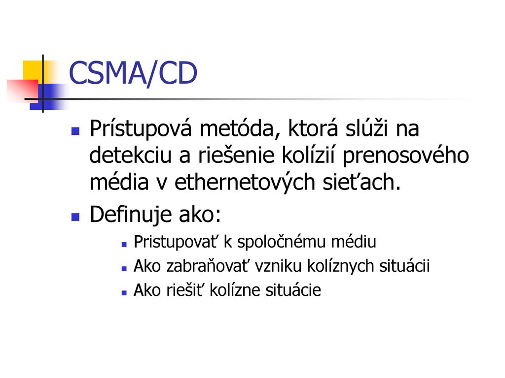 CSMA/CD Prístupová metóda, ktorá slúži na detekciu a riešenie kolízií prenosového média v ethernetových sieťach.
