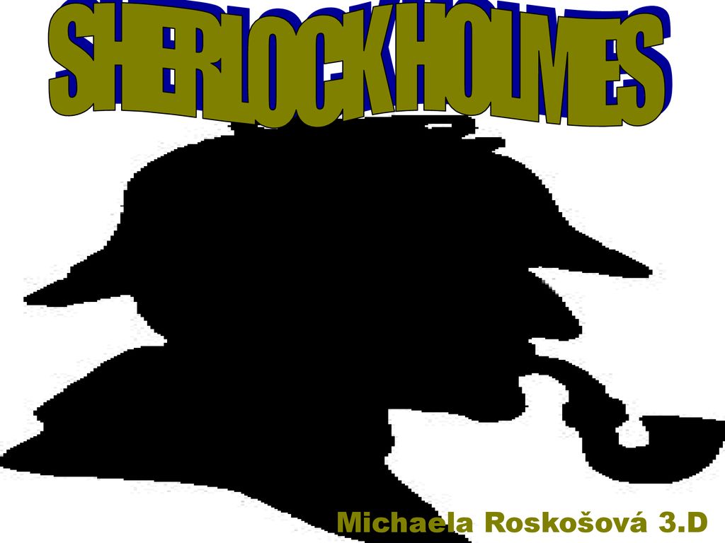 SHERLOCK HOLMES Michaela Roskošová 3.D