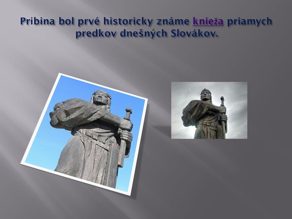Pribina bol prvé historicky známe knieža priamych predkov dnešných Slovákov.