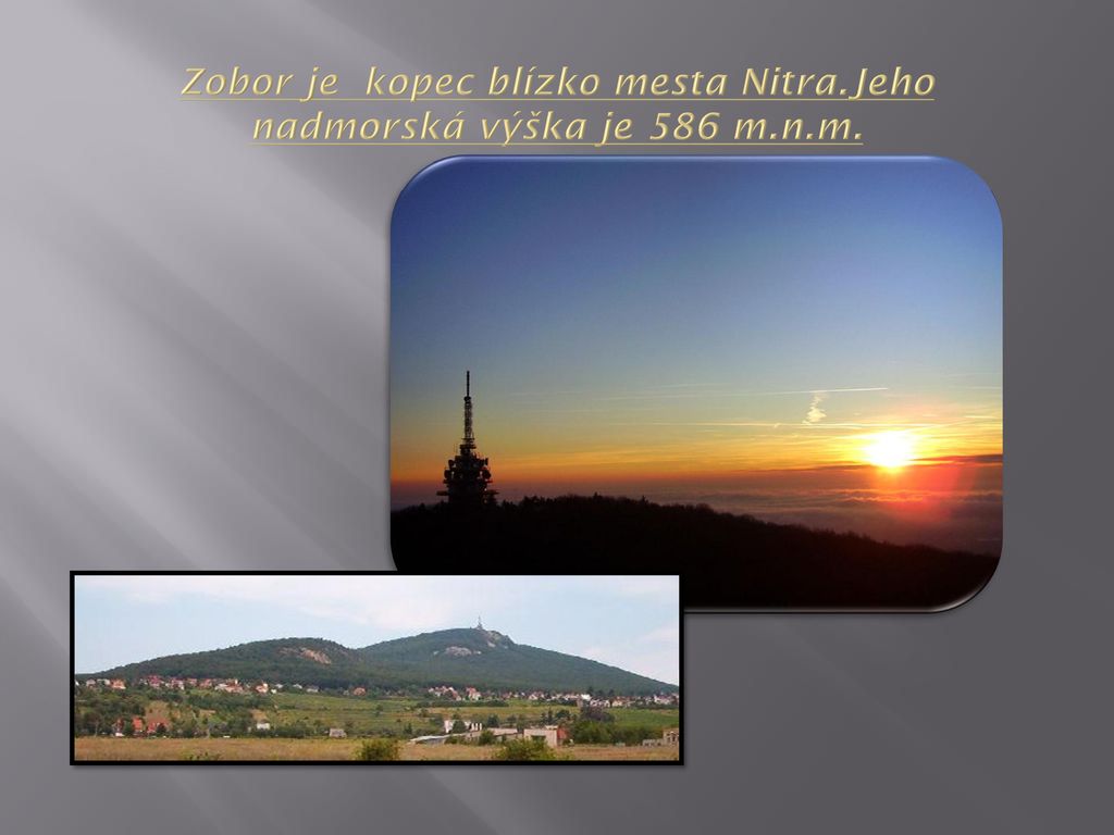 Zobor je kopec blízko mesta Nitra.Jeho nadmorská výška je 586 m.n.m.
