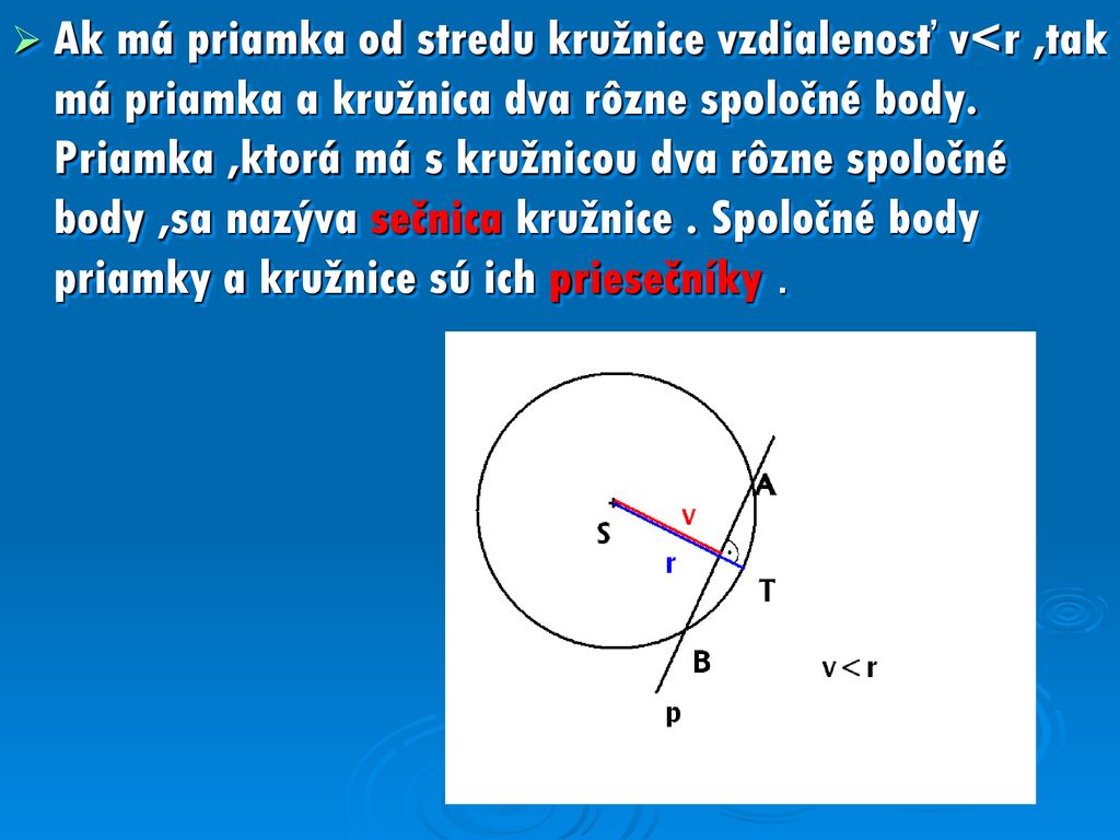 Ak má priamka od stredu kružnice vzdialenosť v<r ,tak má priamka a kružnica dva rôzne spoločné body.