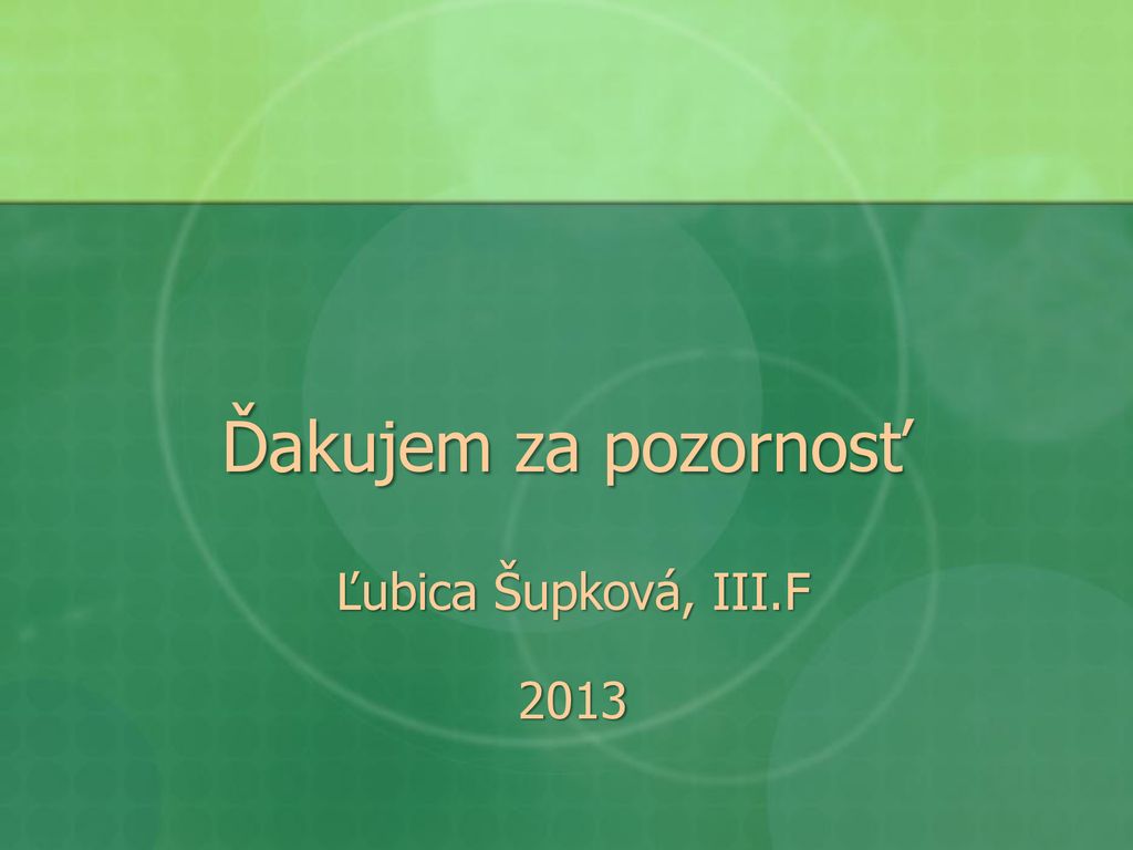 Ďakujem za pozornosť Ľubica Šupková, III.F 2013