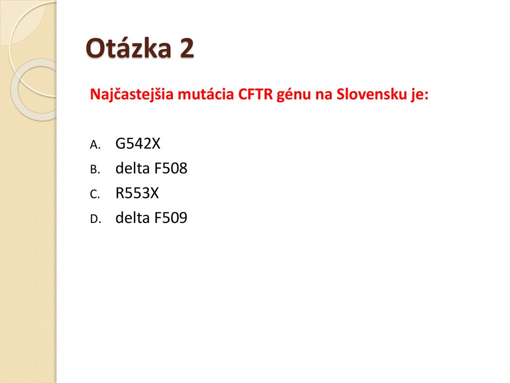 Otázka 2 Najčastejšia mutácia CFTR génu na Slovensku je: G542X