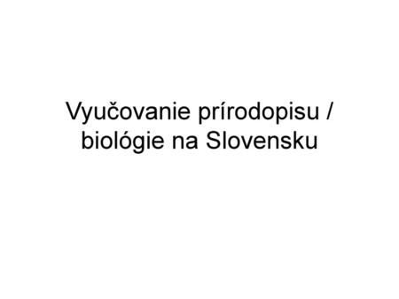 Vyučovanie prírodopisu / biológie na Slovensku