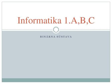 Informatika 1.A,B,C Binárna sústava.