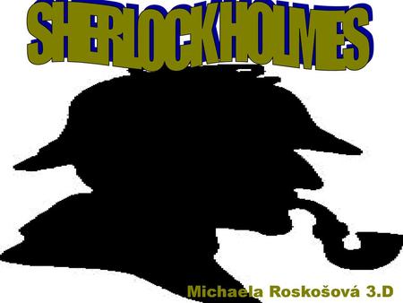 SHERLOCK HOLMES Michaela Roskošová 3.D.