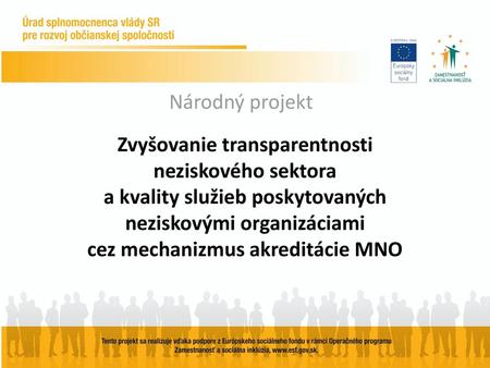 Národný projekt Zvyšovanie transparentnosti neziskového sektora a kvality služieb poskytovaných neziskovými organizáciami cez mechanizmus akreditácie.