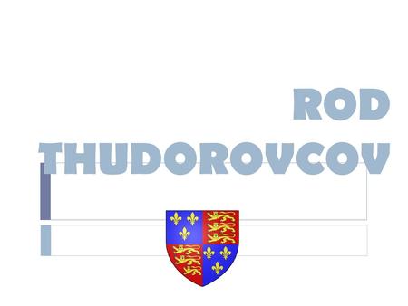 ROD THUDOROVCOV.