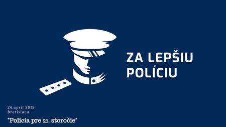 24.apríl 2019 Bratislava Polícia pre 21. storočie