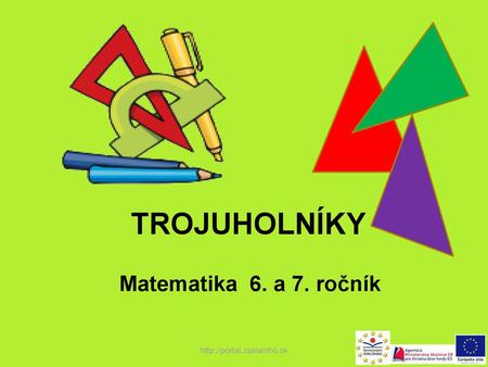 TROJUHOLNÍKY Matematika 6. a 7. ročník http://portal.zselaniho.sk.