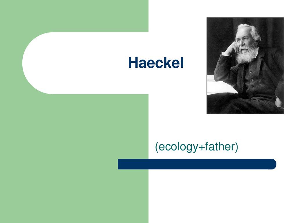 Haeckel (ecology+father)