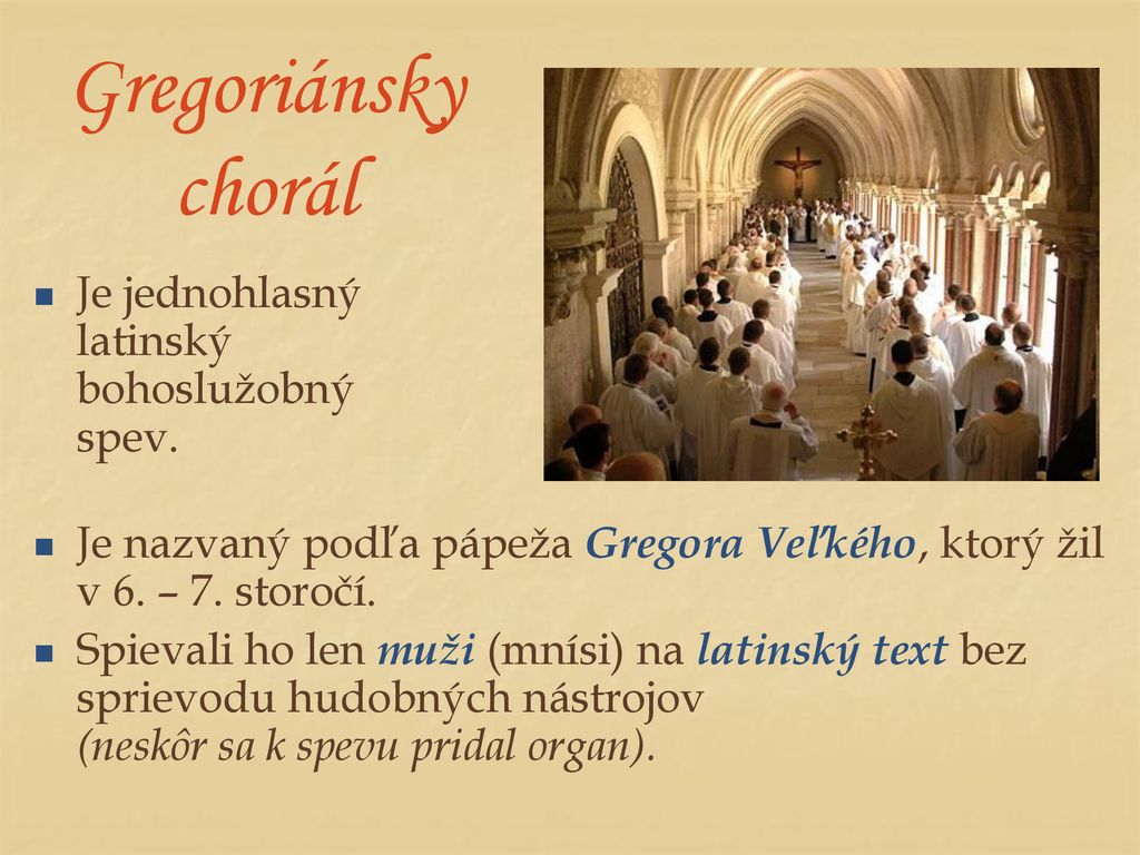 Gregoriánsky chorál Je jednohlasný latinský bohoslužobný spev.