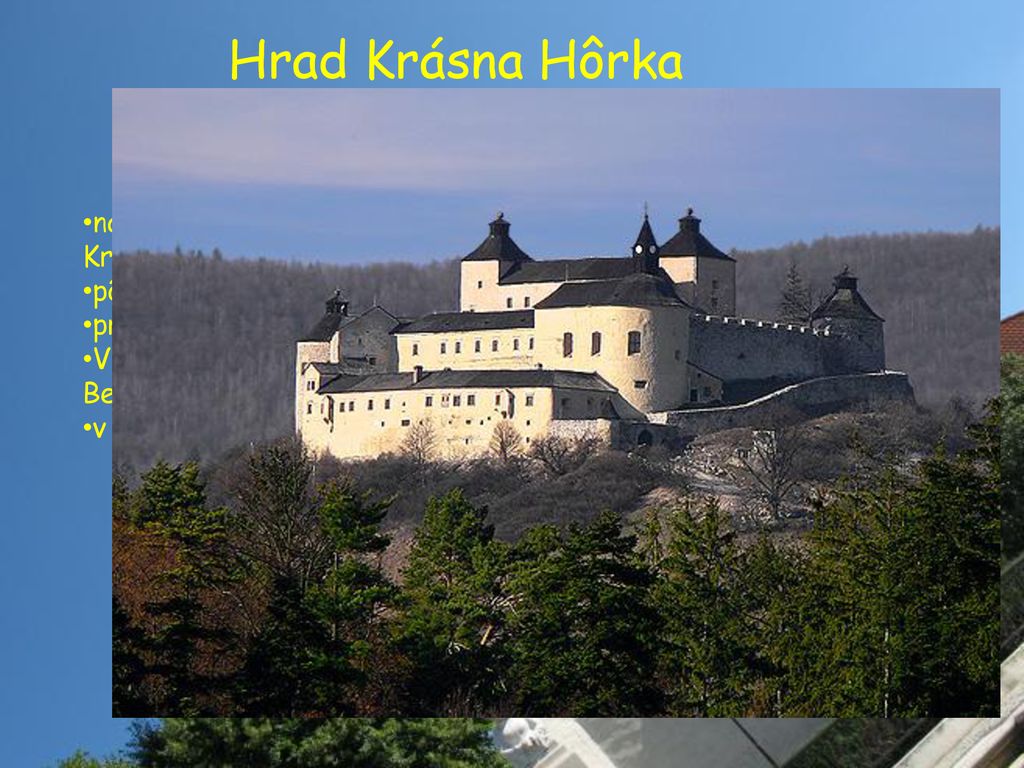Hrad Krásna Hôrka nachádza sa na strmom kopci nad obcou Krásnohorské Podhradie. pôvodne gotický hrad zo začiatku 14.storočia.