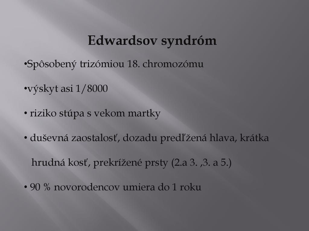 Edwardsov syndróm Spôsobený trizómiou 18. chromozómu výskyt asi 1/8000
