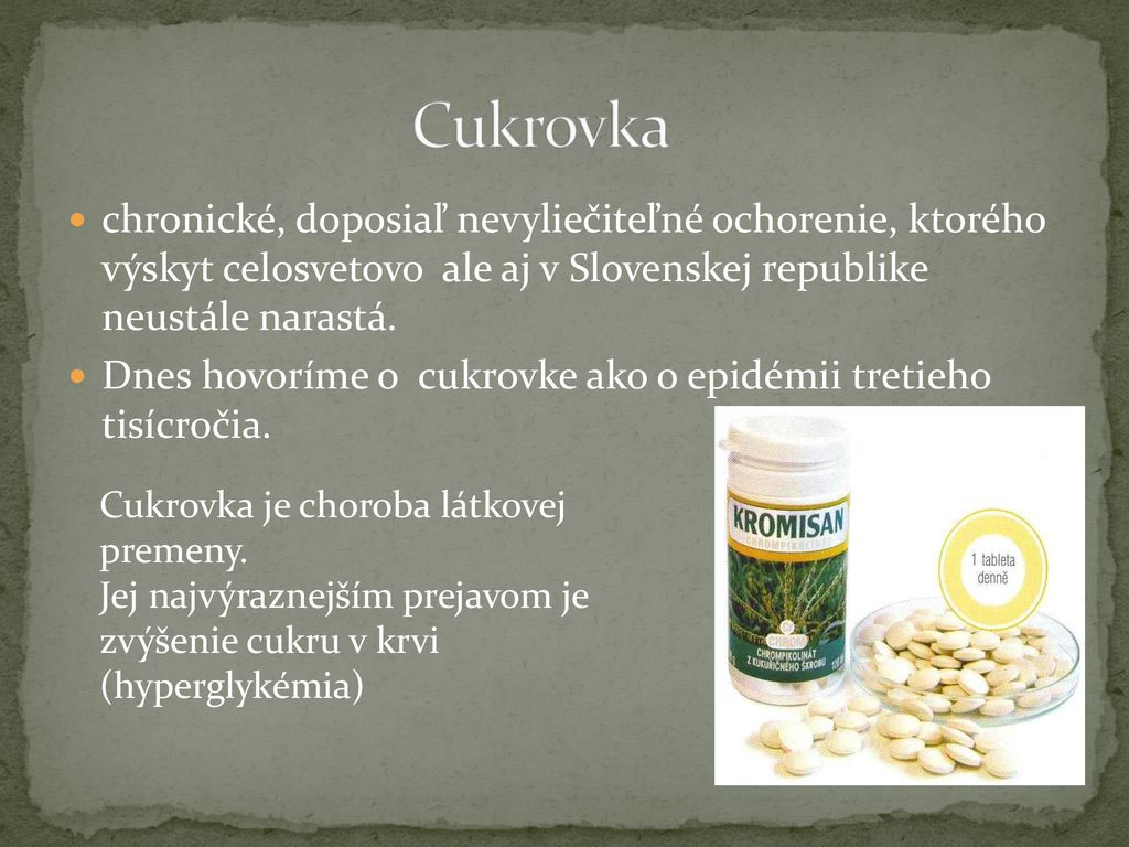 Cukrovka chronické, doposiaľ nevyliečiteľné ochorenie, ktorého výskyt celosvetovo ale aj v Slovenskej republike neustále narastá.