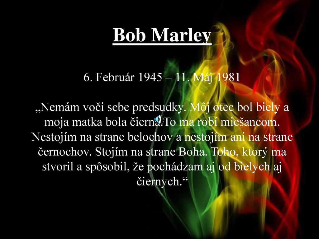 Bob Marley 6. Február 1945 – 11. Máj 1981 „Nemám voči sebe predsudky