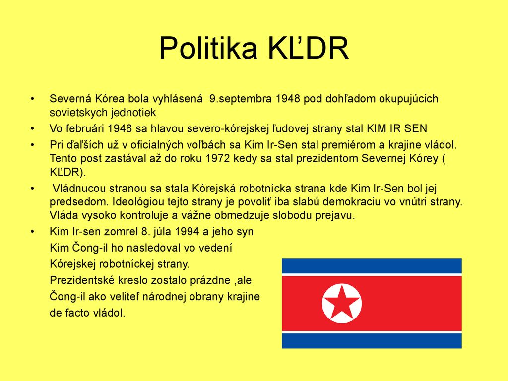 Politika KĽDR Severná Kórea bola vyhlásená 9.septembra 1948 pod dohľadom okupujúcich sovietskych jednotiek.