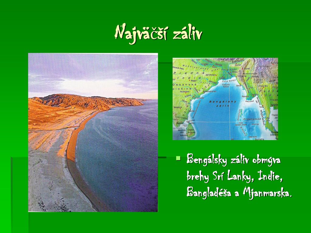 Najväčší záliv Bengálsky záliv obmýva brehy Srí Lanky, Indie, Bangladéša a Mjanmarska.