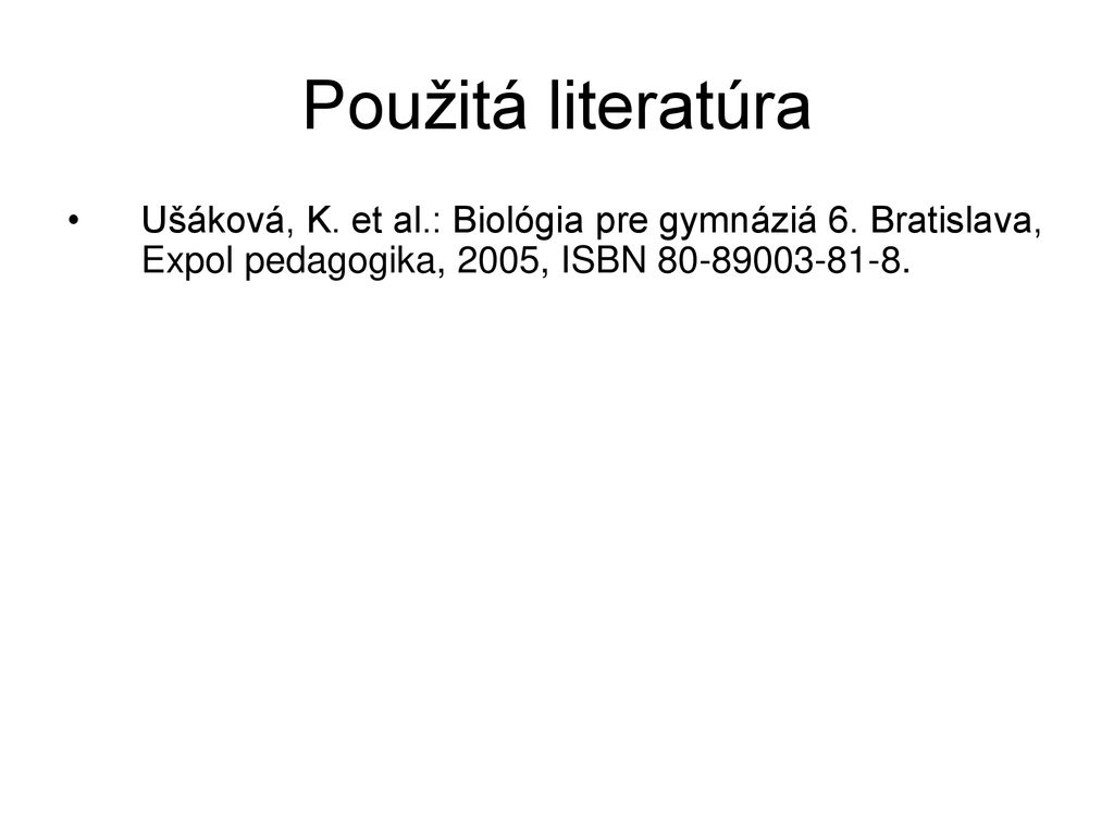 Použitá literatúra Ušáková, K. et al.: Biológia pre gymnáziá 6.