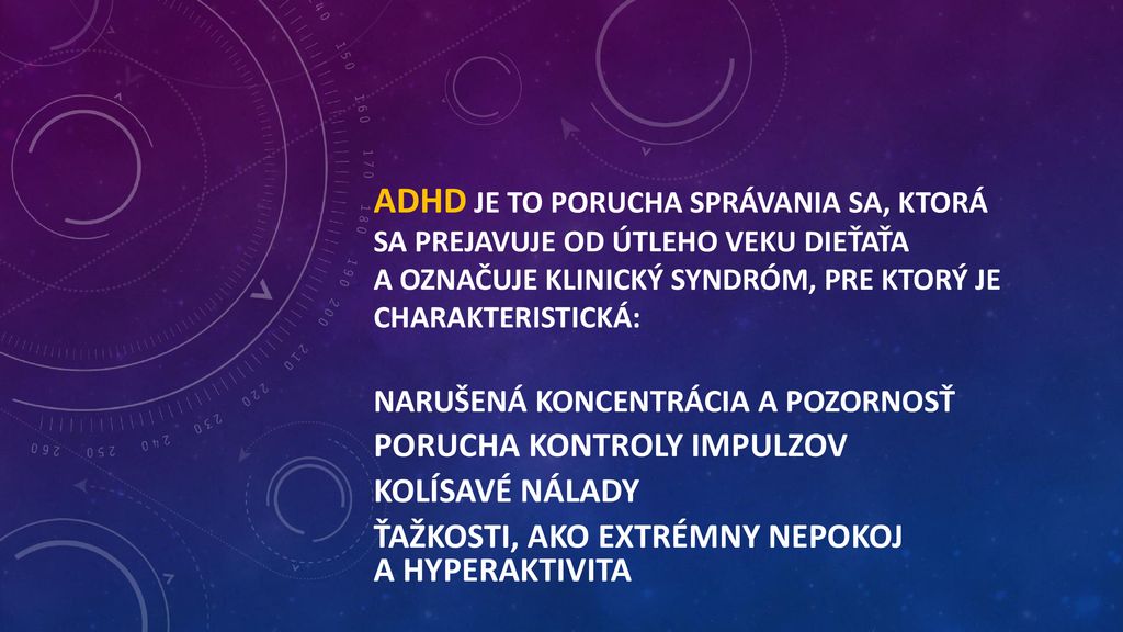 ADHD je to porucha správania sa, ktorá sa prejavuje od útleho veku dieťaťa a označuje klinický syndróm, pre ktorý je charakteristická: