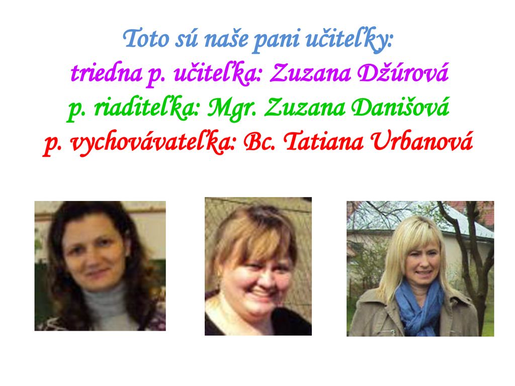 Toto sú naše pani učiteľky: triedna p. učiteľka: Zuzana Džúrová p