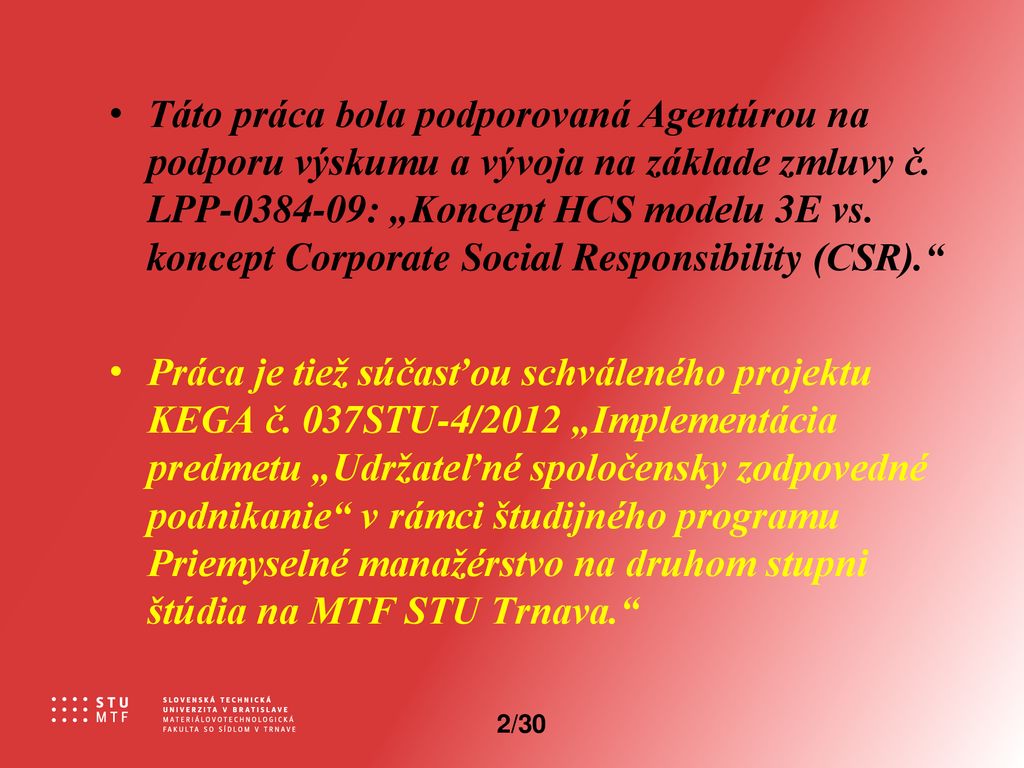 Táto práca bola podporovaná Agentúrou na podporu výskumu a vývoja na základe zmluvy č. LPP : „Koncept HCS modelu 3E vs. koncept Corporate Social Responsibility (CSR).