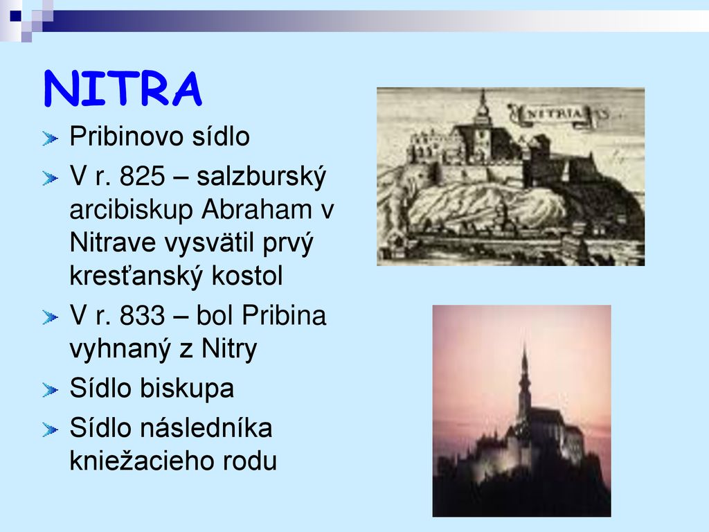 NITRA Pribinovo sídlo. V r. 825 – salzburský arcibiskup Abraham v Nitrave vysvätil prvý kresťanský kostol.